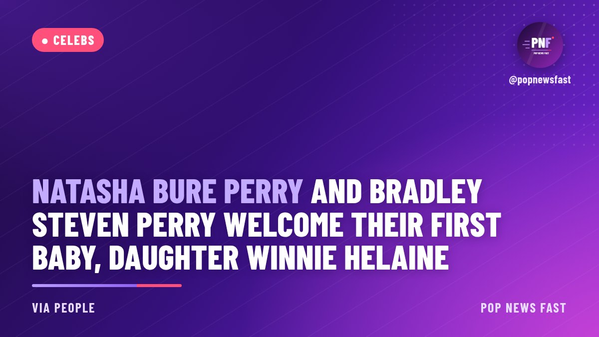 PopNewsFast graphic: Natasha Bure Perry and Bradley Steven Perry welcome their first baby, daughter Winnie Helaine