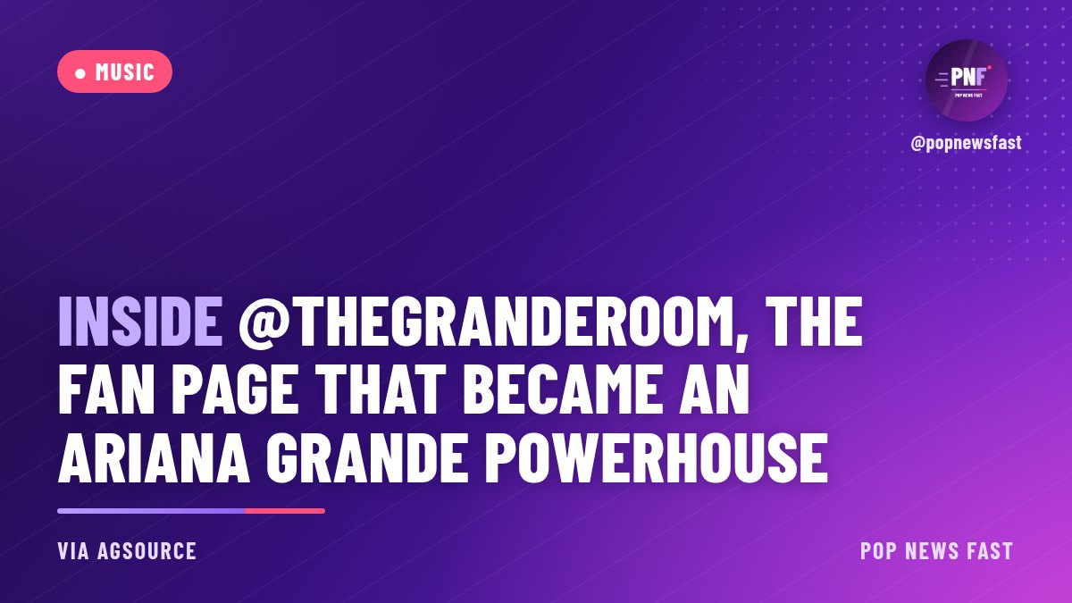 PopNewsFast graphic: Inside @thegranderoom, the fan page that became an Ariana Grande powerhouse